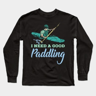 KAYAKING: I Need A Good Paddling kayak t shirt gift Long Sleeve T-Shirt